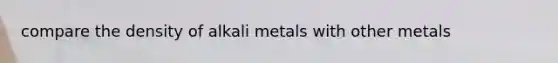 compare the density of alkali metals with other metals