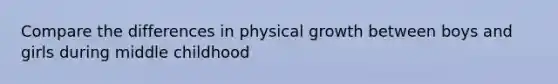 Compare the differences in physical growth between boys and girls during middle childhood