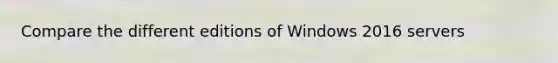 Compare the different editions of Windows 2016 servers