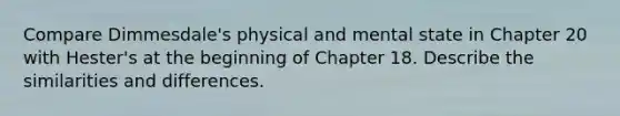 Compare Dimmesdale's physical and mental state in Chapter 20 with Hester's at the beginning of Chapter 18. Describe the similarities and differences.