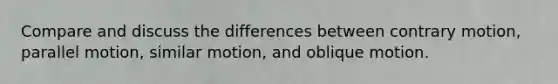 Compare and discuss the differences between contrary motion, parallel motion, similar motion, and oblique motion.