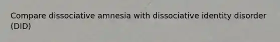 Compare dissociative amnesia with dissociative identity disorder (DID)