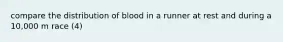 compare the distribution of blood in a runner at rest and during a 10,000 m race (4)