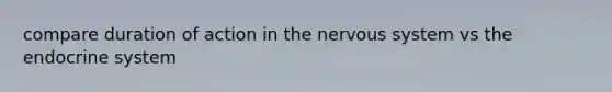 compare duration of action in the nervous system vs the endocrine system