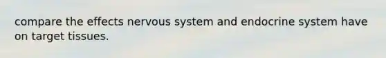 compare the effects nervous system and endocrine system have on target tissues.