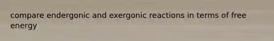 compare endergonic and exergonic reactions in terms of free energy