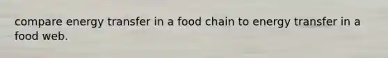 compare energy transfer in a food chain to energy transfer in a food web.