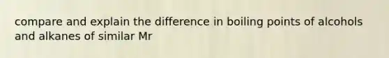 compare and explain the difference in boiling points of alcohols and alkanes of similar Mr