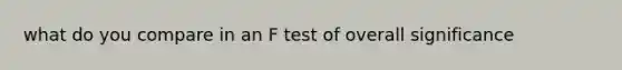 what do you compare in an F test of overall significance