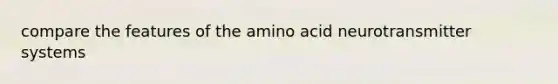 compare the features of the amino acid neurotransmitter systems