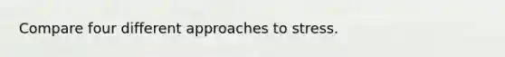 Compare four different approaches to stress.