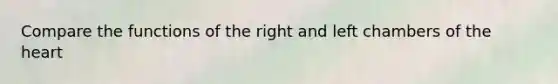 Compare the functions of the right and left chambers of the heart