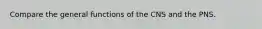 Compare the general functions of the CNS and the PNS.