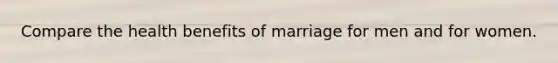 Compare the health benefits of marriage for men and for women.