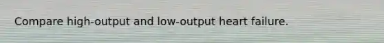 Compare high-output and low-output heart failure.