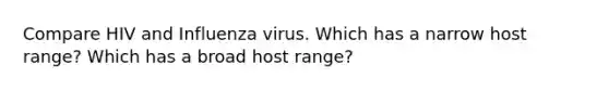 Compare HIV and Influenza virus. Which has a narrow host range? Which has a broad host range?