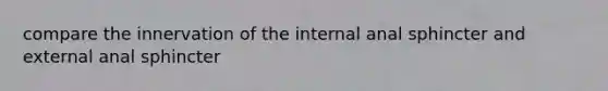 compare the innervation of the internal anal sphincter and external anal sphincter
