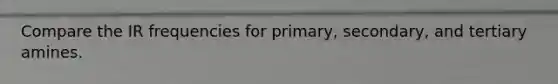 Compare the IR frequencies for primary, secondary, and tertiary amines.