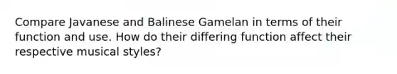 Compare Javanese and Balinese Gamelan in terms of their function and use. How do their differing function affect their respective musical styles?