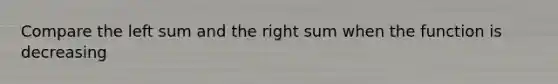 Compare the left sum and the right sum when the function is decreasing
