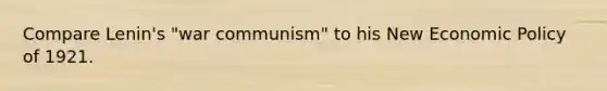 Compare Lenin's "war communism" to his New <a href='https://www.questionai.com/knowledge/kWbX8L76Bu-economic-policy' class='anchor-knowledge'>economic policy</a> of 1921.