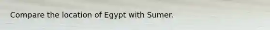 Compare the location of Egypt with Sumer.