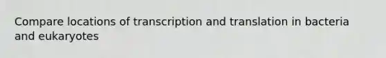 Compare locations of <a href='https://www.questionai.com/knowledge/kWsjwWywkN-transcription-and-translation' class='anchor-knowledge'>transcription and translation</a> in bacteria and eukaryotes