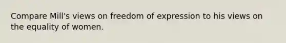 Compare Mill's views on freedom of expression to his views on the equality of women.