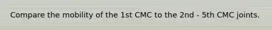 Compare the mobility of the 1st CMC to the 2nd - 5th CMC joints.