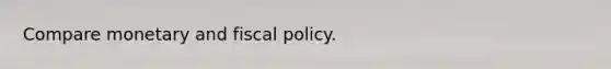 Compare monetary and fiscal policy.