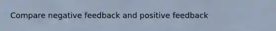 Compare negative feedback and positive feedback