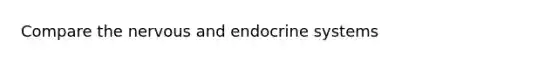 Compare the nervous and endocrine systems