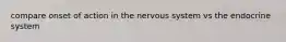 compare onset of action in the nervous system vs the endocrine system