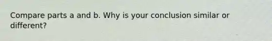 Compare parts a and b. Why is your conclusion similar or different?