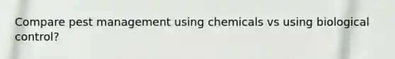 Compare pest management using chemicals vs using biological control?