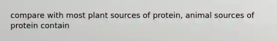 compare with most plant sources of protein, animal sources of protein contain