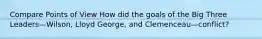 Compare Points of View How did the goals of the Big Three Leaders—Wilson, Lloyd George, and Clemenceau—conflict?