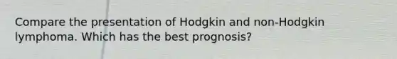 Compare the presentation of Hodgkin and non-Hodgkin lymphoma. Which has the best prognosis?