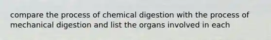 compare the process of chemical digestion with the process of mechanical digestion and list the organs involved in each