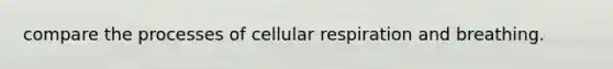 compare the processes of cellular respiration and breathing.