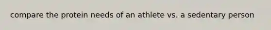 compare the protein needs of an athlete vs. a sedentary person