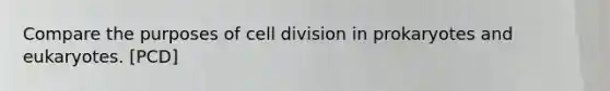 Compare the purposes of cell division in prokaryotes and eukaryotes. [PCD]