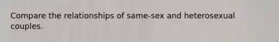 Compare the relationships of same-sex and heterosexual couples.