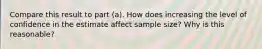 Compare this result to part ​(a). How does increasing the level of confidence in the estimate affect sample​ size? Why is this​ reasonable?