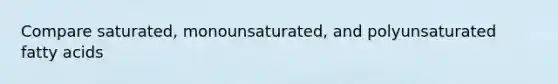 Compare saturated, monounsaturated, and polyunsaturated fatty acids