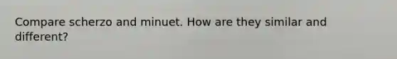 Compare scherzo and minuet. How are they similar and different?