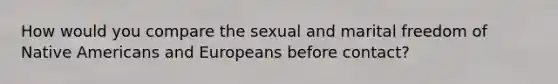 How would you compare the sexual and marital freedom of Native Americans and Europeans before contact?