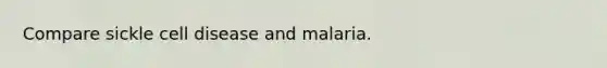 Compare sickle cell disease and malaria.