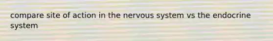 compare site of action in the nervous system vs the endocrine system