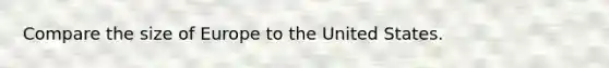 Compare the size of Europe to the United States.